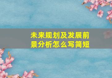 未来规划及发展前景分析怎么写简短