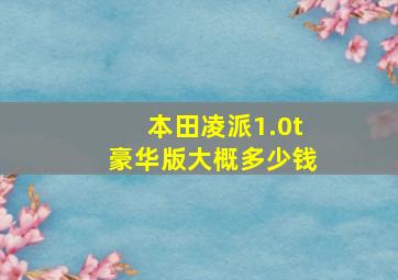 本田凌派1.0t豪华版大概多少钱