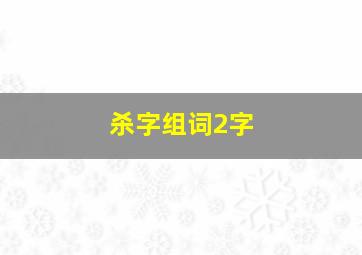 杀字组词2字