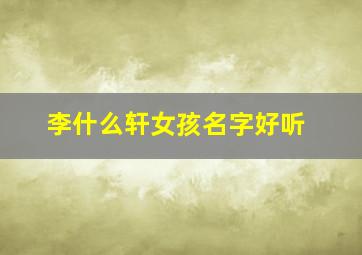 李什么轩女孩名字好听