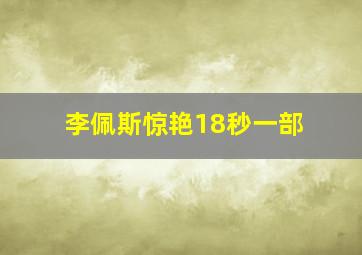 李佩斯惊艳18秒一部