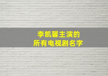 李凯馨主演的所有电视剧名字