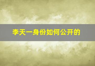 李天一身份如何公开的