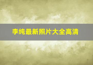 李纯最新照片大全高清