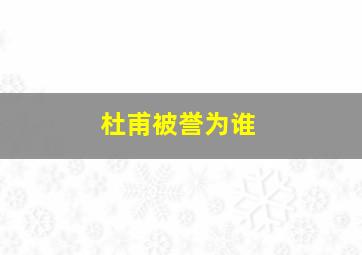 杜甫被誉为谁