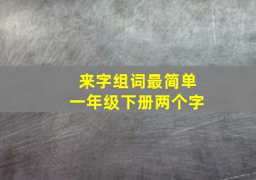 来字组词最简单一年级下册两个字