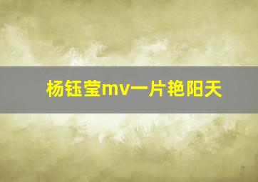 杨钰莹mv一片艳阳天