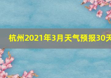 杭州2021年3月天气预报30天