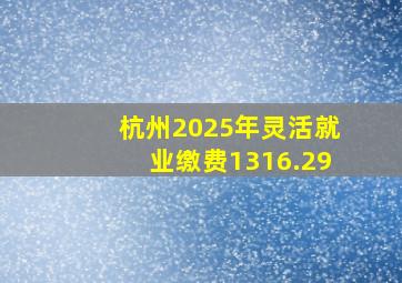 杭州2025年灵活就业缴费1316.29