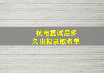 杭电复试后多久出拟录取名单