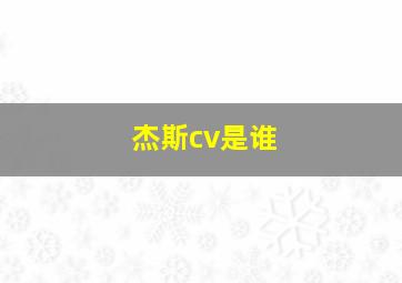 杰斯cv是谁