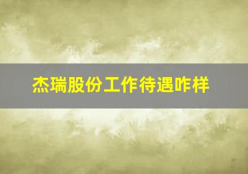 杰瑞股份工作待遇咋样