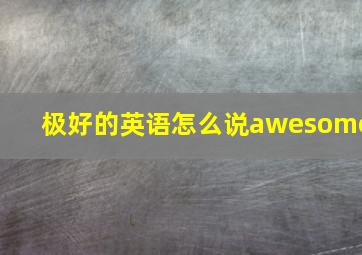 极好的英语怎么说awesome