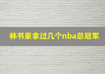 林书豪拿过几个nba总冠军