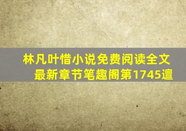 林凡叶惜小说免费阅读全文最新章节笔趣阁第1745邅