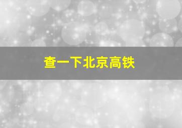 查一下北京高铁