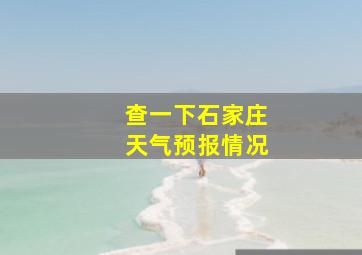 查一下石家庄天气预报情况