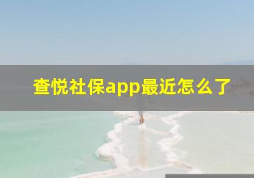 查悦社保app最近怎么了