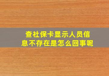 查社保卡显示人员信息不存在是怎么回事呢