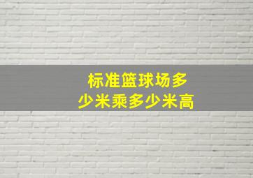 标准篮球场多少米乘多少米高