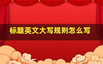 标题英文大写规则怎么写