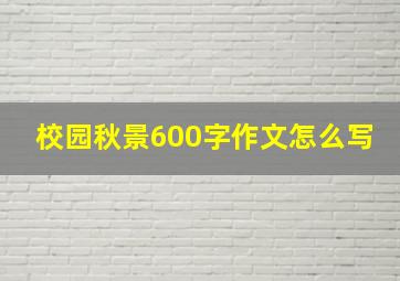 校园秋景600字作文怎么写