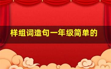 样组词造句一年级简单的