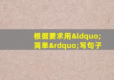 根据要求用“简单”写句子