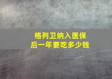 格列卫纳入医保后一年要吃多少钱