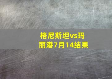 格尼斯坦vs玛丽港7月14结果