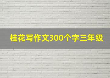 桂花写作文300个字三年级