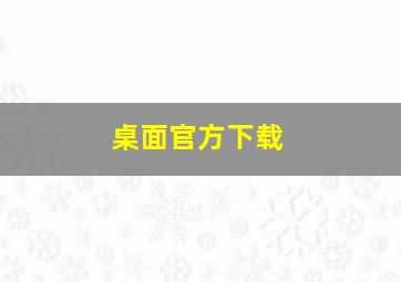 桌面官方下载