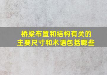 桥梁布置和结构有关的主要尺寸和术语包括哪些