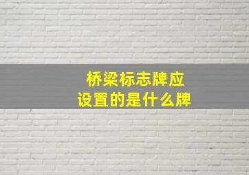 桥梁标志牌应设置的是什么牌