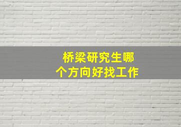 桥梁研究生哪个方向好找工作