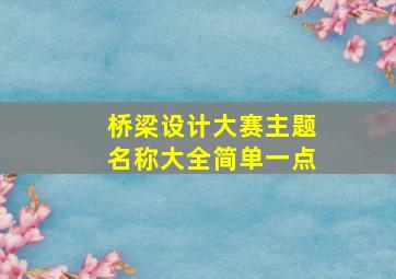 桥梁设计大赛主题名称大全简单一点