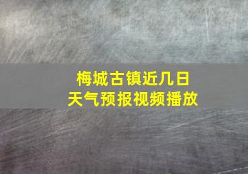 梅城古镇近几日天气预报视频播放