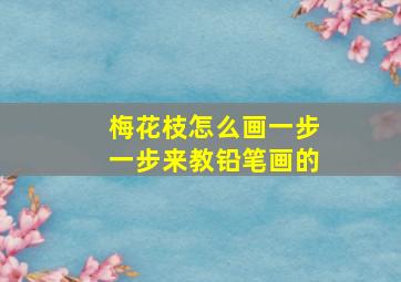 梅花枝怎么画一步一步来教铅笔画的