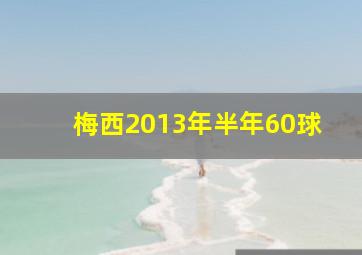 梅西2013年半年60球