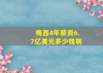 梅西4年薪资6.7亿美元多少钱啊