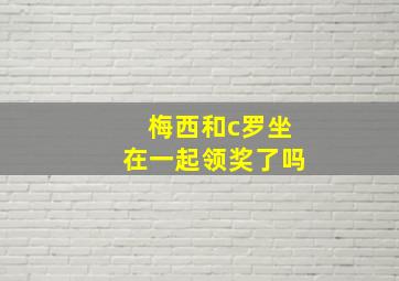 梅西和c罗坐在一起领奖了吗