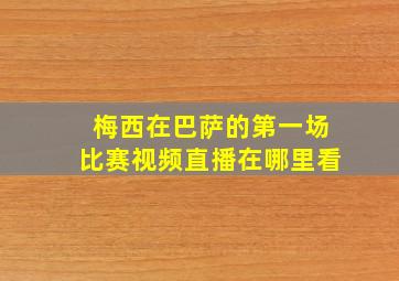 梅西在巴萨的第一场比赛视频直播在哪里看