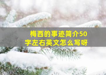 梅西的事迹简介50字左右英文怎么写呀