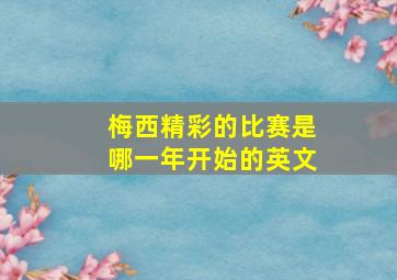 梅西精彩的比赛是哪一年开始的英文