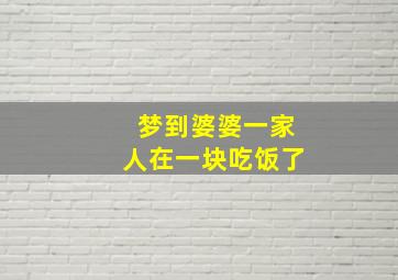 梦到婆婆一家人在一块吃饭了