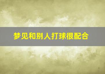 梦见和别人打球很配合