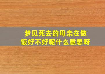 梦见死去的母亲在做饭好不好呢什么意思呀