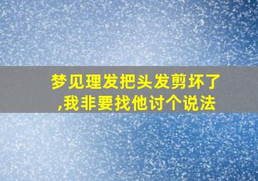 梦见理发把头发剪坏了,我非要找他讨个说法