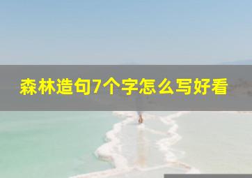 森林造句7个字怎么写好看