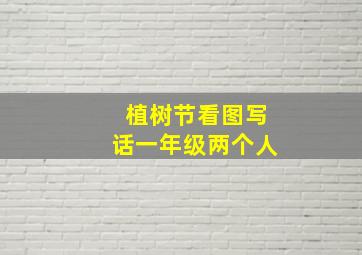 植树节看图写话一年级两个人